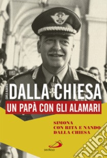 Carlo Alberto dalla Chiesa: Un papà con gli alamari. E-book. Formato EPUB ebook di Simona Dalla Chiesa