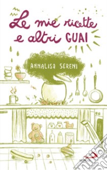 Le mie ricette e altri guai. E-book. Formato EPUB ebook di Annalisa Sereni