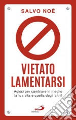 Vietato lamentarsi: Agisci per cambiare in meglio la tua vita e quella degli altri!. E-book. Formato EPUB ebook