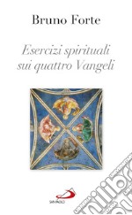 Esercizi spirituali sui quattro Vangeli. E-book. Formato EPUB ebook