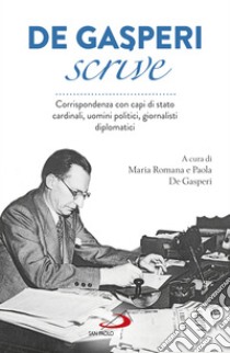 De Gasperi scrive: Corrispondenza con capi di stato, cardinali, uomini politici, giornalisti, diplomatici. E-book. Formato EPUB ebook di Alcide De Gasperi