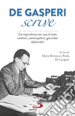 De Gasperi scrive: Corrispondenza con capi di stato, cardinali, uomini politici, giornalisti, diplomatici. E-book. Formato EPUB ebook