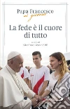 La fede è il cuore di tutto. E-book. Formato EPUB ebook di Jorge Bergoglio (Papa Francesco)