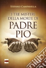 I tre misteri della morte di Padre Pio. E-book. Formato EPUB ebook