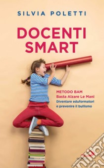 Docenti Smart: Metodo BAM – Basta Alzare Le Mani. Diventare eduformatori e prevenire il bullismo.. E-book. Formato EPUB ebook di Silvia Poletti