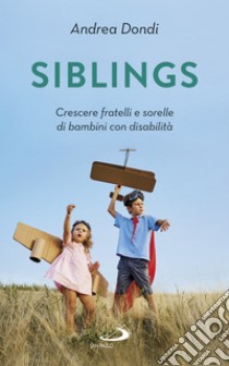 Siblings: Crescere fratelli e sorelle di bambini con disabilità. E-book. Formato EPUB ebook di Andrea Dondi