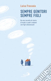Sempre genitori, sempre figli: Da una raccolta di storie di madri e padri credenti con figli omosessuali. E-book. Formato EPUB ebook