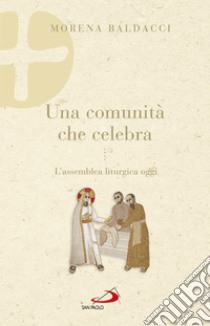 Una comunità che celebra: L'assemblea liturgica oggi. E-book. Formato EPUB ebook di Morena Baldacci