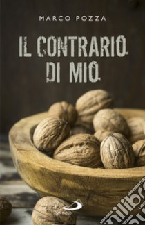 Il contrario di mio: Sfumature randagie sul Padre nostro. E-book. Formato EPUB ebook di Marco Pozza