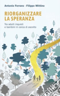 Riorganizzare la speranza: Tra adulti inquieti e bambini in cerca di ascolto. E-book. Formato EPUB ebook di Filippo Mittino