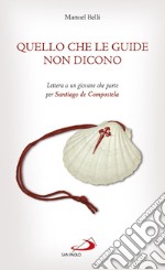 Quello che le guide non dicono: Lettera a un giovane che parte per Santiago de Compostela. E-book. Formato EPUB ebook