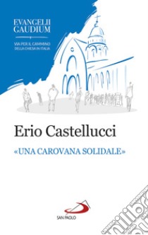 «Una carovana solidale»: La fraternità come stile dell'annuncio in Evangelii gaudium. E-book. Formato EPUB ebook di Erio Castellucci