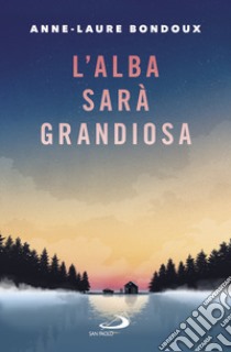 L'alba sarà grandiosa. E-book. Formato EPUB ebook di Anne Laure Bondoux