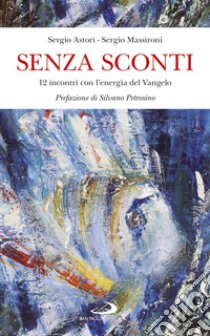 Senza sconti: 12 incontri con l'energia del Vangelo. E-book. Formato EPUB ebook di Sergio Astori