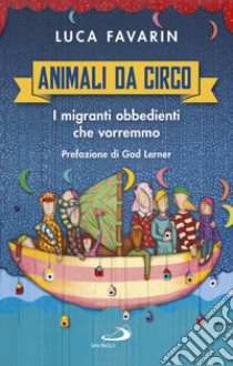 Animali da circo: I migranti obbedienti che vorremmo. E-book. Formato EPUB ebook di Luca Favarin