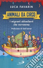 Animali da circo: I migranti obbedienti che vorremmo. E-book. Formato EPUB