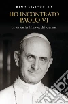Ho incontrato Paolo VI: La sua santità dalla voce dei testimoni. E-book. Formato EPUB ebook di Rino Fisichella