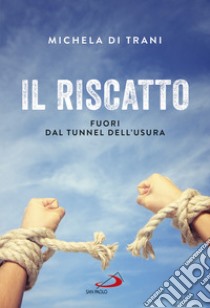 Il riscatto: Fuori dal tunnel dell'usura. E-book. Formato EPUB ebook di Michela Di Trani