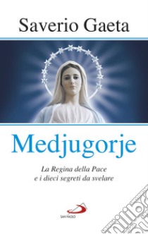 Medjugorje: La Regina della pace e i dieci segreti da svelare. E-book. Formato EPUB ebook di Saverio Gaeta