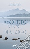 Ascolto, via al dialogo. E-book. Formato EPUB ebook