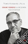 Oscar Romero: La biografia. E-book. Formato EPUB ebook di Roberto Morozzo della Rocca