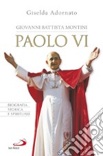 Giovanni Battista Montini - Paolo VI: Biografia storica e spirituale. E-book. Formato EPUB