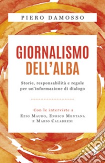 Giornalismo dell'alba: Storie, responsabilità e regole per un'informazione di dialogo. E-book. Formato EPUB ebook di Piero Damosso