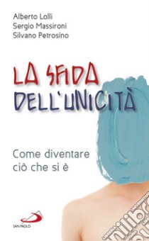 La sfida dell'unicità: Come diventare ciò che si è. E-book. Formato EPUB ebook di Alberto Lolli