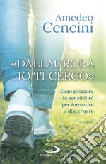 «Dall'aurora io ti cerco»: Evangelizzare la sensibilità per imparare a discernere. E-book. Formato EPUB ebook