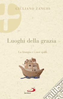 Luoghi della grazia: La liturgia e i suoi spazi. E-book. Formato EPUB ebook di Giuliano Zanchi