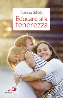 Educare alla tenerezza: Per una pedagogia dell'amore. E-book. Formato EPUB ebook di Tiziana Silletti