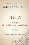 Luca. Il Vangelo del Padre misericordioso: Lettura spirituale e pastorale. E-book. Formato EPUB ebook di  Papa Francesco