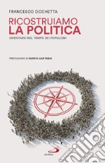 Ricostruiamo la politica: Orientarsi nel tempo dei populismi. E-book. Formato EPUB ebook