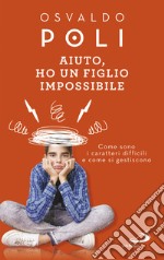 Aiuto, ho un figlio impossibile: Come sono i caratteri difficili e come si gestiscono. E-book. Formato EPUB ebook