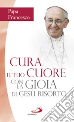 Cura il tuo cuore con la gioia di Gesù risorto: Nove meditazioni sulle pagine dei Vangeli della Pasqua. E-book. Formato EPUB ebook