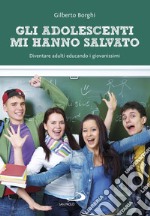 Gli adolescenti mi hanno salvato: Diventare adulti educando i giovanissimi. E-book. Formato EPUB ebook