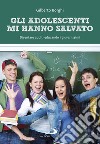 Gli adolescenti mi hanno salvato: Diventare adulti educando i giovanissimi. E-book. Formato EPUB ebook