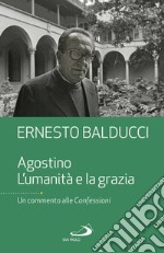 Agostino. L'umanità e la grazia: Un commento alle Confessioni. E-book. Formato EPUB ebook