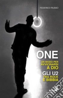 One. Un modo per avvicinarsi a Dio: Gli U2 tra rock e Bibbia. E-book. Formato EPUB ebook di Russo Federico