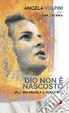 Dio non è nascosto: L’ultima mistica si racconta. E-book. Formato EPUB ebook di Angela Volpini