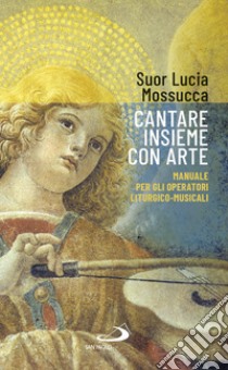 Cantare insieme con arte: Manuale per gli operatori liturgico-musicali. E-book. Formato EPUB ebook di Lucia Mossucca