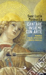 Cantare insieme con arte: Manuale per gli operatori liturgico-musicali. E-book. Formato EPUB ebook