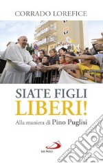 Siate figli liberi!: Alla maniera di Pino Puglisi. E-book. Formato EPUB ebook