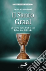 Il Santo Graal: La verità sulla tradizione del calice di Cristo. E-book. Formato EPUB ebook