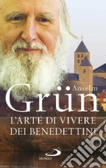 L'arte di vivere dei Benedettini: Come realizzare il potenziale presente nella nostra anima. E-book. Formato EPUB ebook