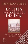 La città dagli ardenti desideri: Per sguardi e gesti pasquali nella vita del mondo. E-book. Formato EPUB ebook di Bernardo Gianni