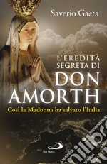 L’eredità segreta di don Amorth: «Così la Madonna ha salvato l’Italia». E-book. Formato EPUB ebook