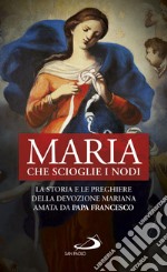 Maria che scioglie i nodi: La storia e le preghiere della devozione mariana amata da papa Francesco. E-book. Formato EPUB ebook