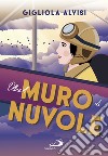 Oltre il muro di nuvole. E-book. Formato EPUB ebook di Gigliola Alvisi