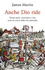 Anche Dio ride: Perché gioia, umorismo e riso sono al centro della vita spirituale. E-book. Formato EPUB ebook